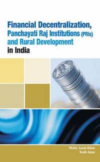 bokomslag Financial Decentralization, Panchayati Raj Institutions (PRIs) & Rural Development in India