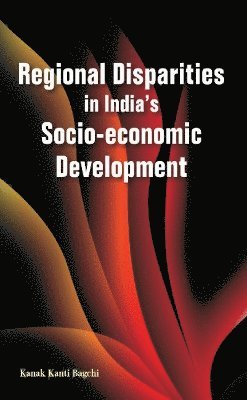 Kanak Kanti Bagchi - Regional Disparities in India's Socio-Economic Development, Inbunden