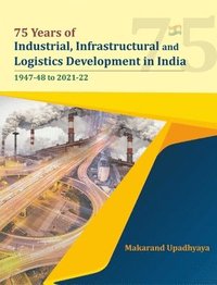 bokomslag 75 Years of Industrial, Infrastructural and Logistics Development in India: 1947-48 to 2021-22