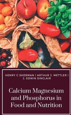 Henry C Sherman, Arthur J Mettler, J Edwin Sinclair - Calcium Magnesium and Phosphorus in Food and Nutrition, Häftad. Tillgänglighet: Lägg i varukorg