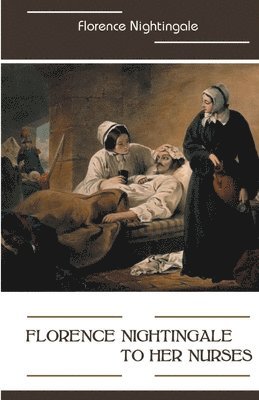 Florence Nightingale to Her Nurses 1