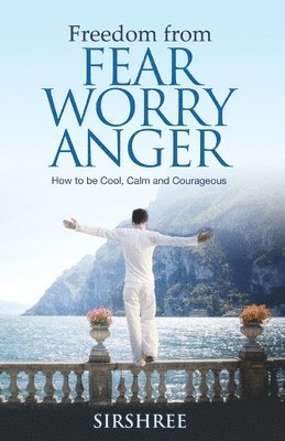 Freedom from Fear Worry Anger - How to be Cool, Calm and Courageous 1