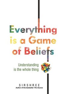 bokomslag Everything is a Game of Beliefs - Understanding is the whole thing