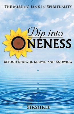 Sirshree, Sirshree, - Dip into Oneness - Beyond Knower, Known and Knowing, Häftad