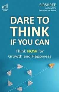 bokomslag Dare To Think If You Can: Think NOW for Growth and Happiness