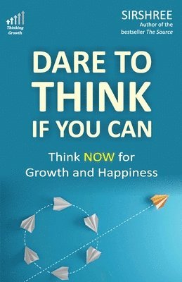 bokomslag Dare To Think If You Can: Think NOW for Growth and Happiness