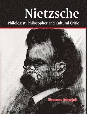 Franson Manjali - Nietzsche: Philologist, Philosopher and Cultural Critic, Häftad