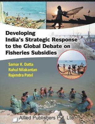 Developing India's Strategic Response to the Global Debate on Fisheries Subsidies (CMA Publication No. 236) 1