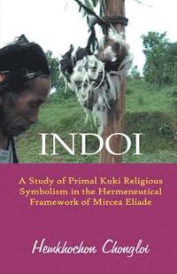 bokomslag Indoi: A Study of Primal Kuki religious symbolism in the Hermeneutical framework of Mircea Eliade
