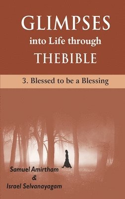 Glimpses into Life through The Bible: 3-Blesses to be a Blessing