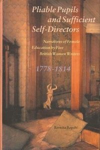 bokomslag Pliable Pupils and Sufficient SelfDirectors  Narratives of Female Education by Five British Women Writers, 17781814