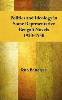 bokomslag Politics and Ideology in Some Representative Bengali Novels, 1930-1950