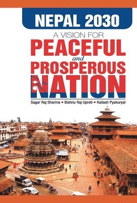 Kailash Sharma - Nepal 2030 A Vision for Peaceful and Prosperous Nation, Inbunden