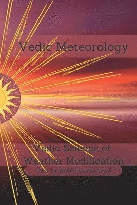 Ravi Prakash Arya - Vedic Meteorology: Vedic Science of Weather Modification, Häftad