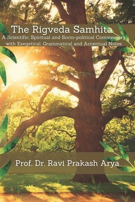 Ravi Prakash Arya - The Rigveda Samhita: A Scientific, Spiritual and Socio-political Commentary with Exegetical, Grammatical and Accentual Notes, Häftad