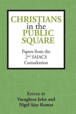 Varughese John, Nigel Ajay Kumar - Christians in the Public Square: Papers from the 2nd SAIACS Consultation, Häftad