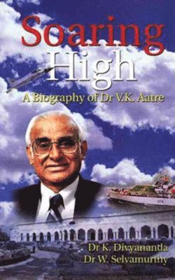 W. Selvamurthy, K. Divyananda - Soaring High, A Biography of Dr. V.K. Aatre, Häftad