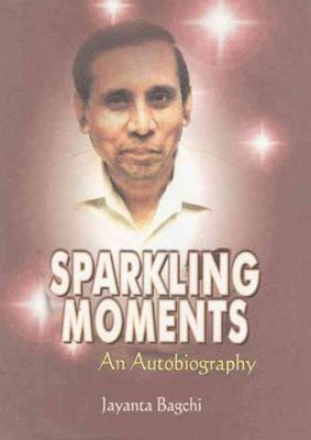 Jayanta Bagchi - Sparkling Moments, An Autobiography, Inbunden
