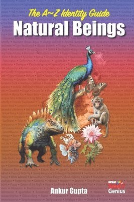 Ankur Gupta - The A-Z Identify Guide: Natural Beings: - Dinosaurs - Animals - Birds - Fishes - Butterflies - Flowers, Häftad