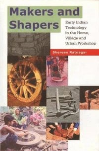 bokomslag Makers and Shapers  Early Indian Technology in the Home, Village and Urban Workshop