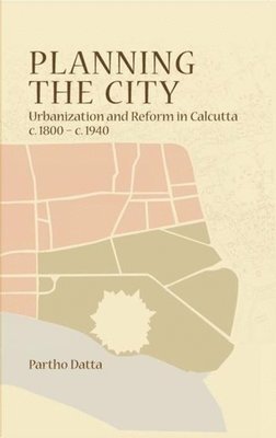 bokomslag Planning the City - Urbanization and Reform in Calcutta, c. 1800 - c. 1940