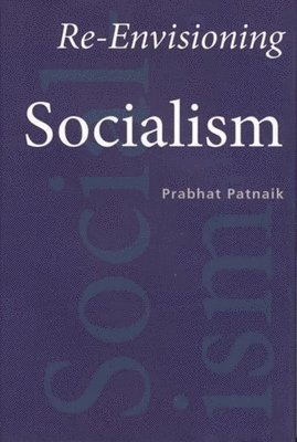 Prabhat Patnaik - Re–Envisioning Socialism, Häftad