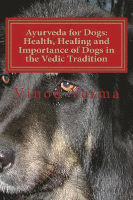 bokomslag Ayurveda for Dogs: Health, Healing and Importance of Dogs in the Vedic Tradition: Care and Importance of Dogs in the Vedic Civilisation a