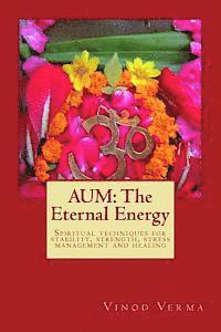 Vinod Verma - Aum: The Eternal Energy: Spiritual techniques for stability, strength, stress management and healing, Häftad