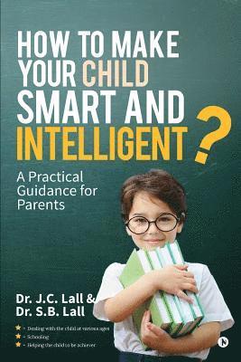 Dr S. B. Lall, Dr J. C. Lall - How to Make Your Child Smart and Intelligent?: A Practical Guidance for Parents, Häftad