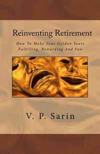 bokomslag Reinventing Retirement: How To Make Your Golden Years Fulfilling, Rewarding And Fun