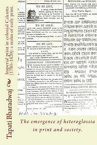 Tapati Bharadwaj - Imperial print in colonial Calcutta (1780-1820): a realm of early print.: The emergence of heteroglossia in print and society., Häftad