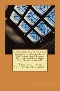 bokomslag Retrieving the lives of two female disciples of Sri Ramakrishna in 19th century Bengal: Lakshmi Devi, a girl widow and Yogin-Ma, a dissolute babu's wi