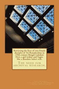 Retrieving the lives of two female disciples of Sri Ramakrishna in 19th century Bengal: Lakshmi Devi, a girl widow and Yogin-Ma, a dissolute babu's wi
