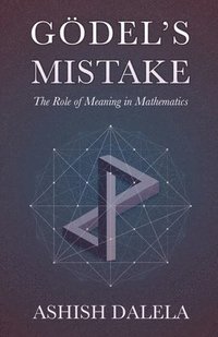 bokomslag Godel's Mistake: The Role of Meaning in Mathematics