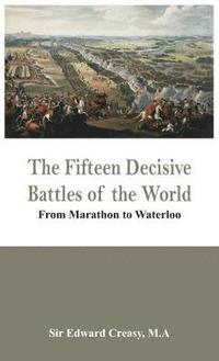 bokomslag The Fifteen Decisive Battles of the World - from Marathon to Waterloo