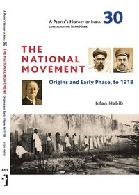 bokomslag A People`s History of India 30  The National Movement: Origins and Early Phase to 1918