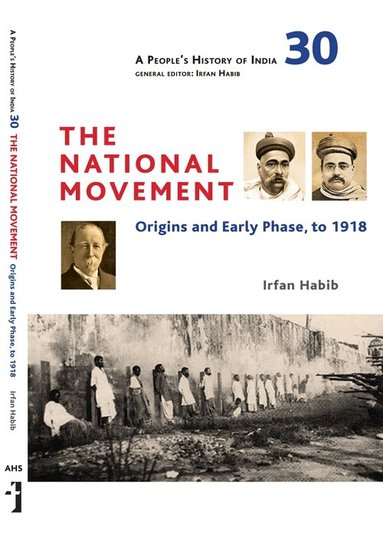 Irfan Habib - People`s History of India 30 – The National Movement: Origins and Early Phase to 1918, Inbunden