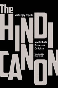 bokomslag The Hindi Canon  Intellectuals, Processes, Criticism