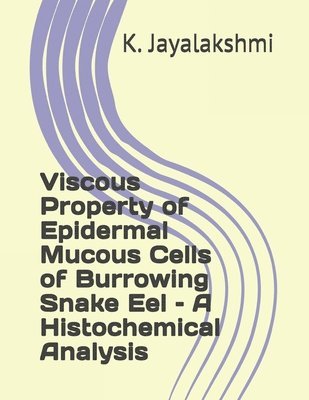 K Jayalakshmi, K. Jayalakshmi - Viscous Property of Epidermal Mucous Cells of Burrowing Snake Eel - A Histochemical Analysis, Häftad