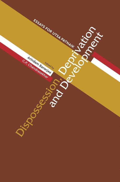 Arindam Banerjee, Cp Chandrasekhar, Arindam Banerjee, C. P. Chandrasekhar - Dispossession, Deprivation, and Development – Essays for Utsa Patnaik, Inbunden