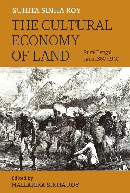 Suhita Sinha Roy, Mallarika Sinha Roy, Mallarika Sinha Roy - Cultural Economy of Land – Rural Bengal, Circa 1860–1940, Inbunden