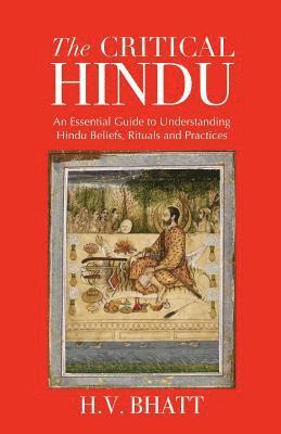 bokomslag The Critical Hindu: An Essential Guide to Understanding Hindu Beliefs, Rituals & Practices