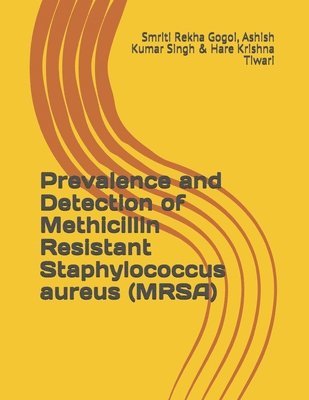Ashish Kumar Singh, Hare Krishna Tiwari, Smriti Rekha Gogoi - Prevalence and Detection of Methicillin Resistant Staphylococcus aureus (MRSA), Häftad