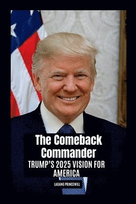 The Comeback Commander: Trump's 2025 Vision for America 1