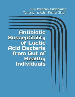 Antibiotic Susceptibility of Lactic Acid Bacteria from Gut of Healthy Individuals 1