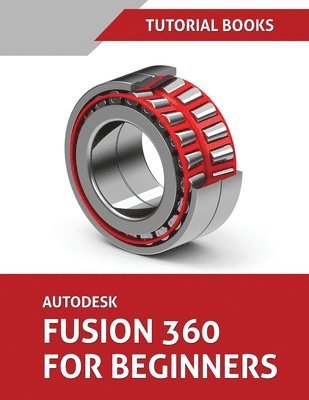Tutorial Books, Tutorial Books, - Autodesk Fusion 360 For Beginners, Häftad