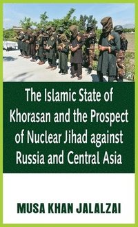 bokomslag The Islamic State of Khorasan and the Prospect of Nuclear Jihad against Russia and Central Asia