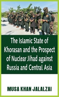 The Islamic State of Khorasan and the Prospect of Nuclear Jihad against Russia and Central Asia 1