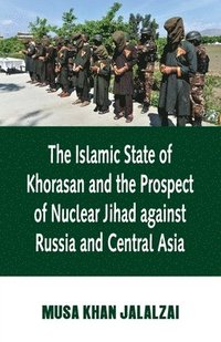 bokomslag Islamic State of Khorasan and the Prospect of Nuclear Jihad against Russia and Central Asia