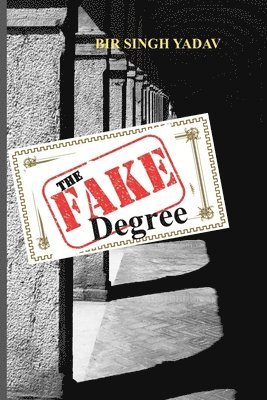 Bir Singh Yadav - The Fake Degree: Almost true, almost fatal, almost..., Häftad